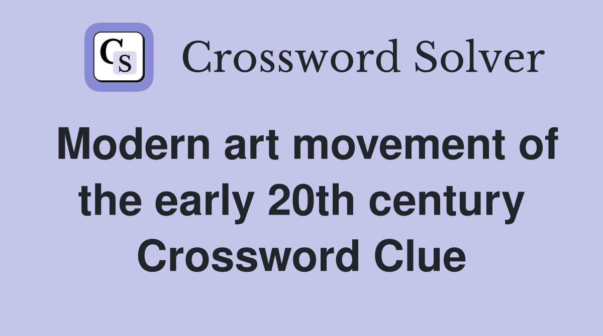 Modern art movement of the early 20th century Crossword Clue Answers